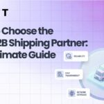 How to Choose the Best B2B Shipping Partner: The Ultimate Guide